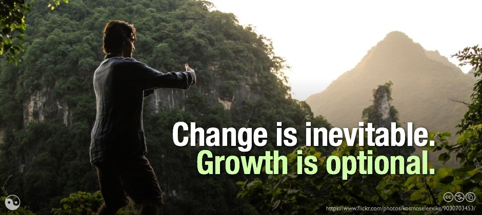 Change is inevitable. Growth is optional.